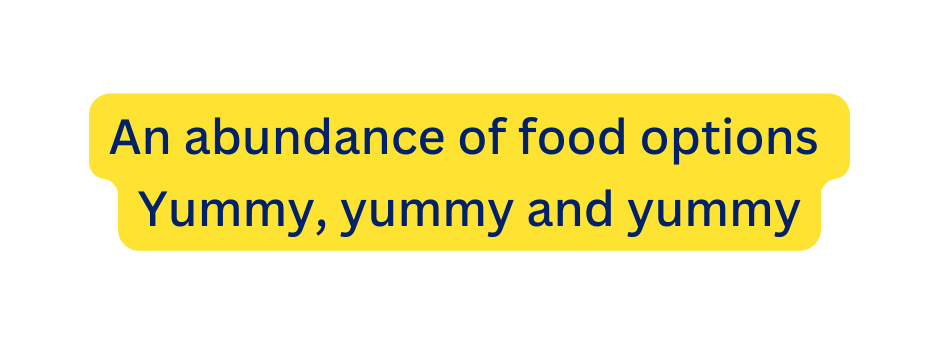 An abundance of food options Yummy yummy and yummy